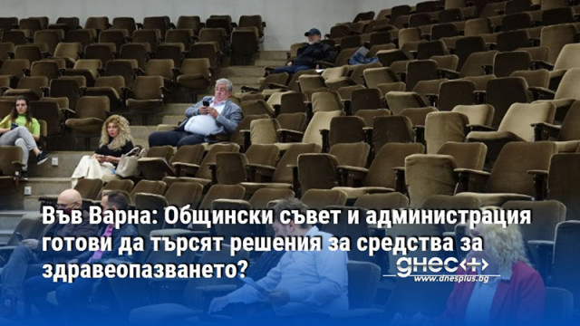 Във Варна: Общински съвет и администрация готови да търсят решения за средства за здравеопазването?