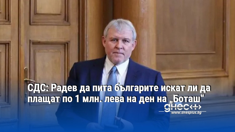 СДС: Радев да пита българите искат ли да плащат по 1 млн. лева на ден на „Боташ“