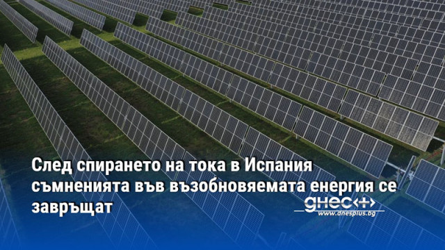След спирането на тока в Испания съмненията във възобновяемата енергия се завръщат