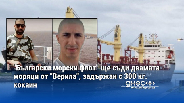"Български морски флот" ще съди двамата моряци от "Верила", задържан с 300 кг. кокаин
