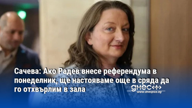 Сачева: Ако Радев внесе референдума в понеделник, ще настояваме още в сряда да го отхвърлим в зала