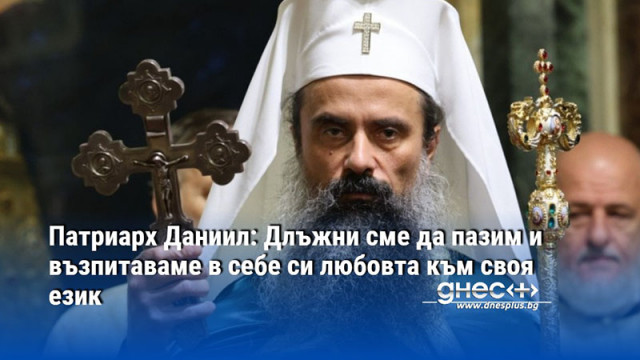 Патриарх Даниил: Длъжни сме да пазим и възпитаваме в себе си любовта към своя език