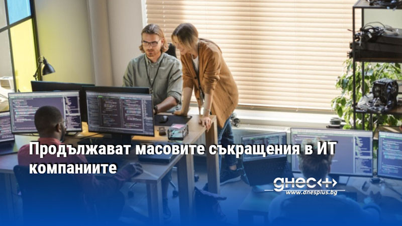 Продължават масовите съкращения в ИТ компаниите
