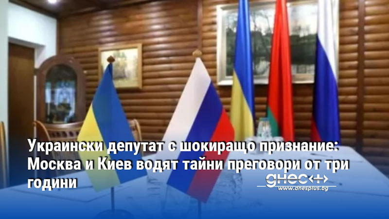 Украински депутат с шокиращо признание: Москва и Киев водят тайни преговори от три години