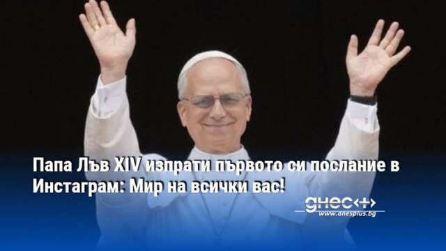 Папа Лъв XIV изпрати първото си послание в Инстаграм: Мир на всички вас!
