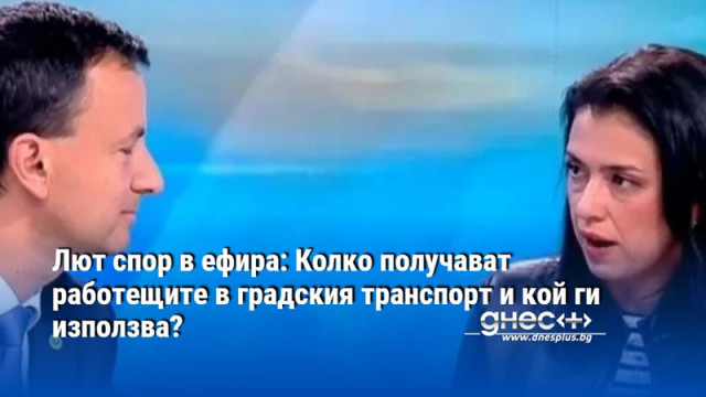 Лют спор в ефира: Колко получават работещите в градския транспорт и кой ги използва?