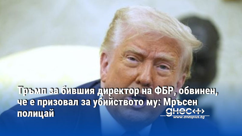 Тръмп за бившия директор на ФБР, обвинен, че е призовал за убийството му: Мръсен полицай