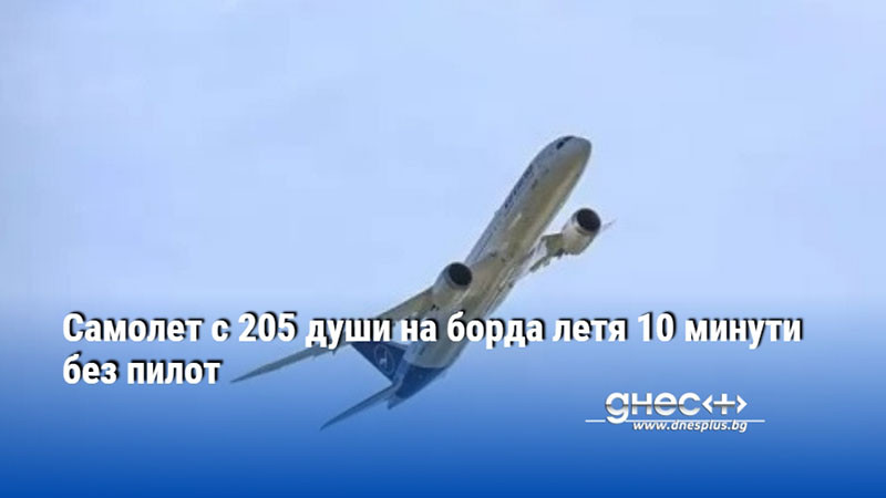 Самолет с 205 души на борда летя 10 минути без пилот