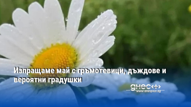 Изпращаме май с гръмотевици, дъждове и вероятни градушки
