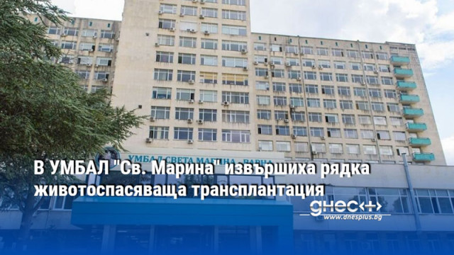 В УМБАЛ "Св. Марина" извършиха рядка животоспасяваща трансплантация