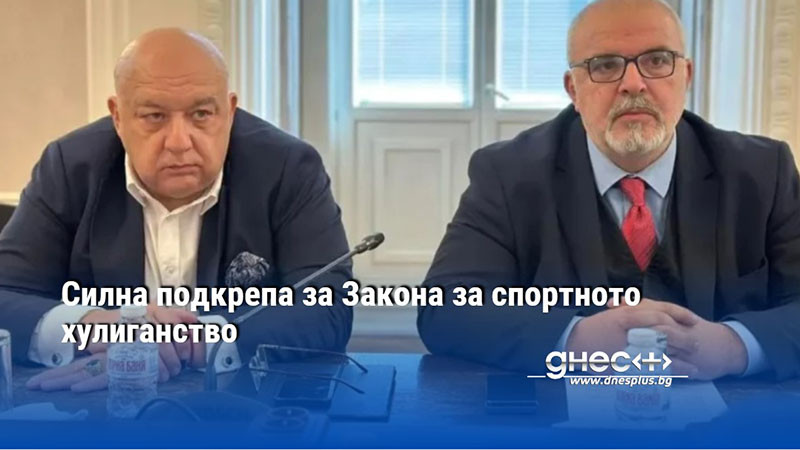 Силна подкрепа за Закона за спортното хулиганство