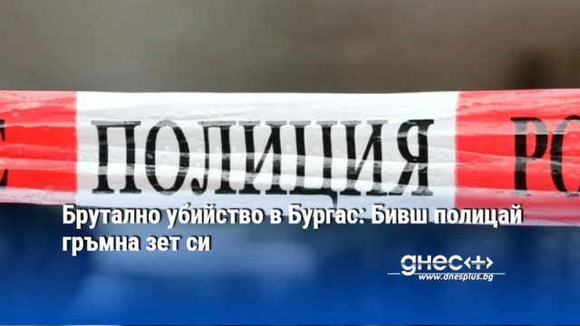 Брутално убийство в Бургас: Бивш полицай гръмна зет си