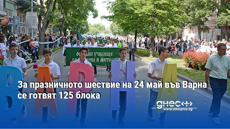 За празничното шествие на 24 май във Варна се готвят 125 блока