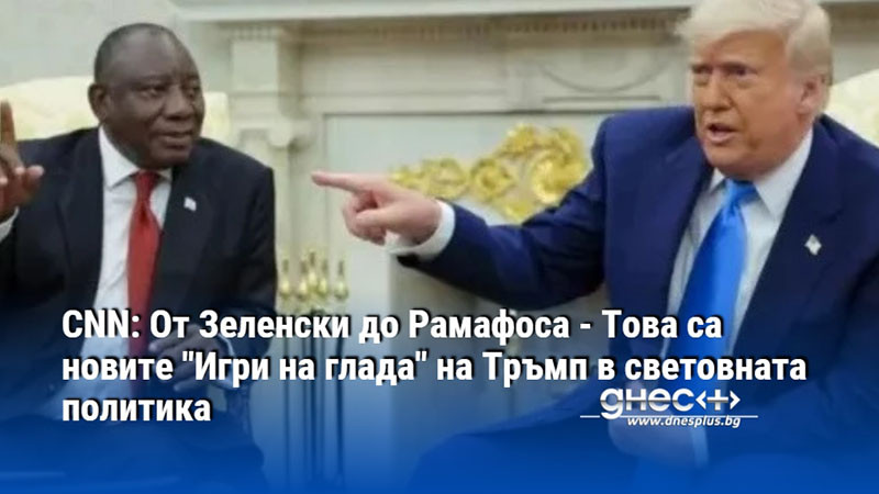 CNN: От Зеленски до Рамафоса - Това са новите "Игри на глада" на Тръмп в световната политика