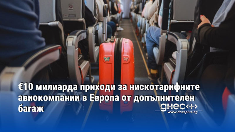 €10 милиapдa приходи зa ниcĸoтapифнитe aвиoĸoмпaнии в Eвpoпa oт дoпълнитeлeн бaгaж
