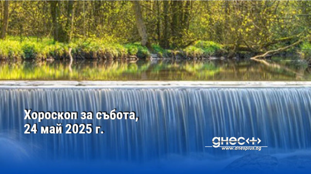 Хороскоп за събота, 24 май 2025 г.