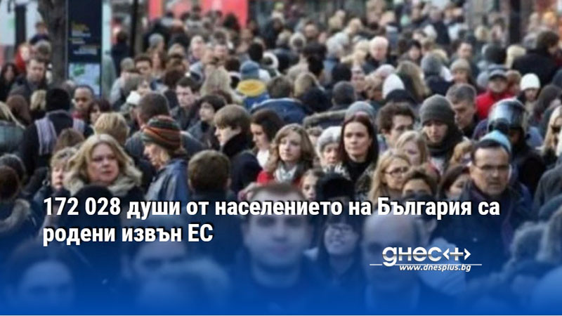 172 028 души от населението на България са родени извън ЕС