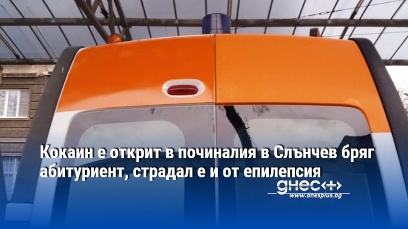 Кокаин е открит в починалия в Слънчев бряг абитуриент, страдал е и от епилепсия