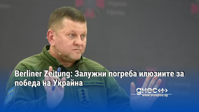 Berliner Zeitung: Залужни погреба илюзиите за победа на Украйна