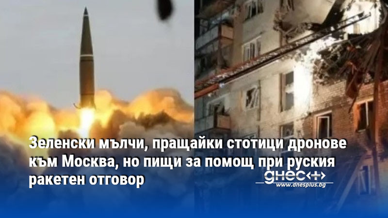 Зеленски мълчи, пращайки стотици дронове към Москва, но пищи за помощ при руския ракетен отговор