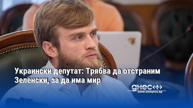 Украински депутат: Трябва да отстраним Зеленски, за да има мир