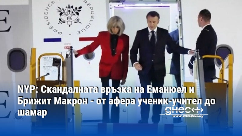 NYP: Скандалната връзка на Еманюел и Брижит Макрон - oт афера ученик-учител до шамар