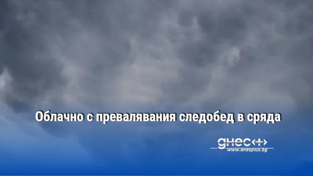 Облачно с превалявания следобед в сряда