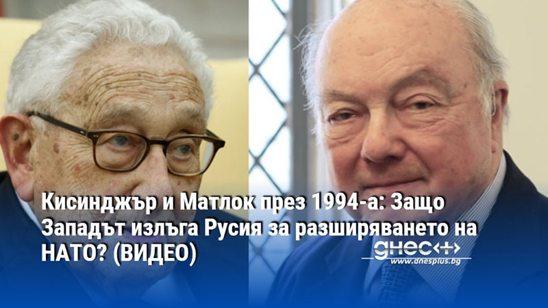 Кисинджър и Матлок през 1994-а: Защо Западът излъга Русия за разширяването на НАТО? (ВИДЕО)
