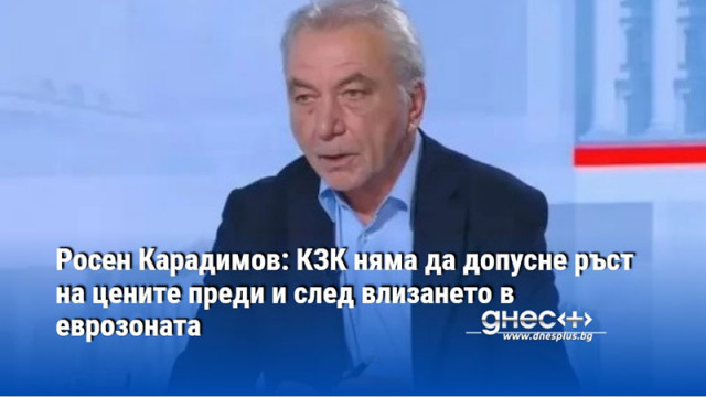Росен Карадимов: КЗК няма да допусне ръст на цените преди и след влизането в еврозоната