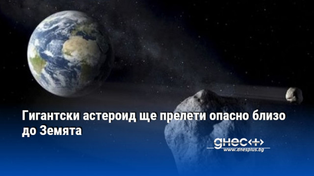 Гигантски астероид ще прелети опасно близо до Земята