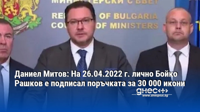 Даниел Митов: На 26.04.2022 г. лично Бойко Рашков е подписал поръчката за 30 000 икони