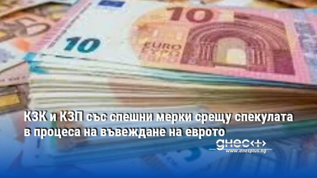 КЗК и КЗП със спешни мерки срещу спекулата в процеса на въвеждане на еврото
