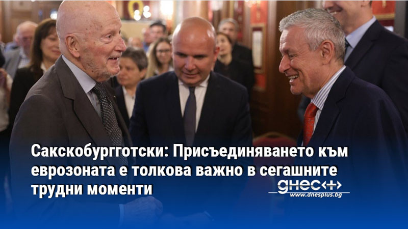 Сакскобургготски: Присъединяването към еврозоната е толкова важно в сегашните трудни моменти