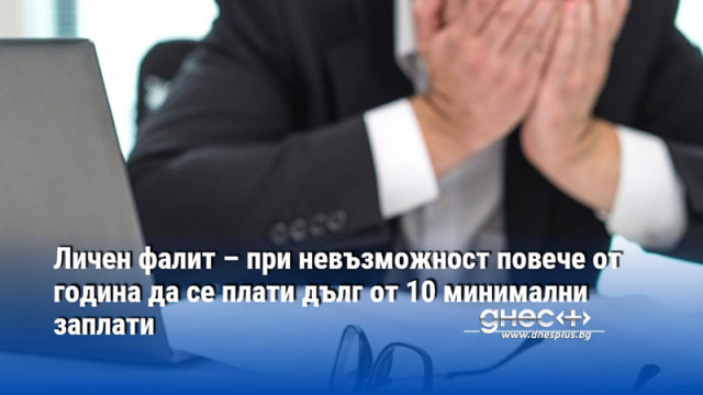 Личен фалит – при невъзможност повече от година да се плати дълг от 10 минимални заплати