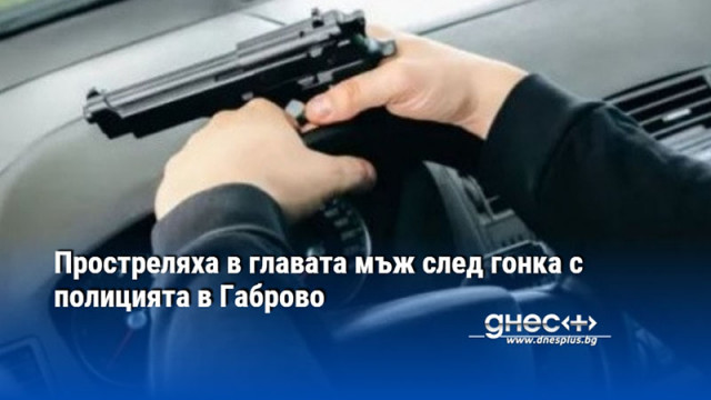 Простреляха в главата мъж след гонка с полицията в Габрово