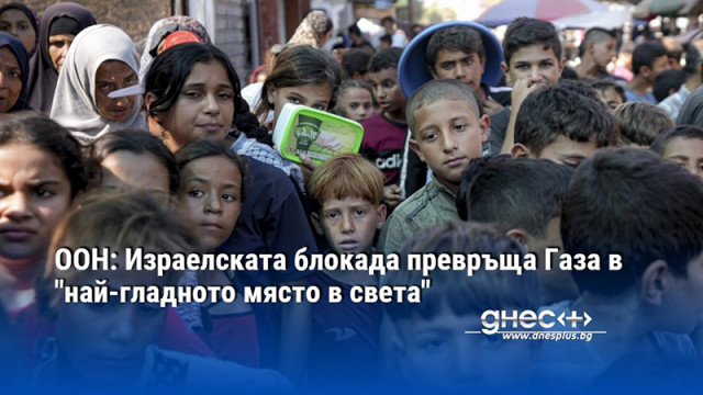 ООН: Израелската блокада превръща Газа в "най-гладното място в света"