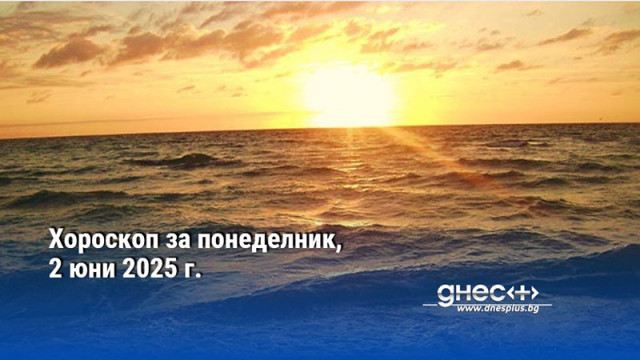 Хороскоп за понеделник, 2 юни 2025 г.