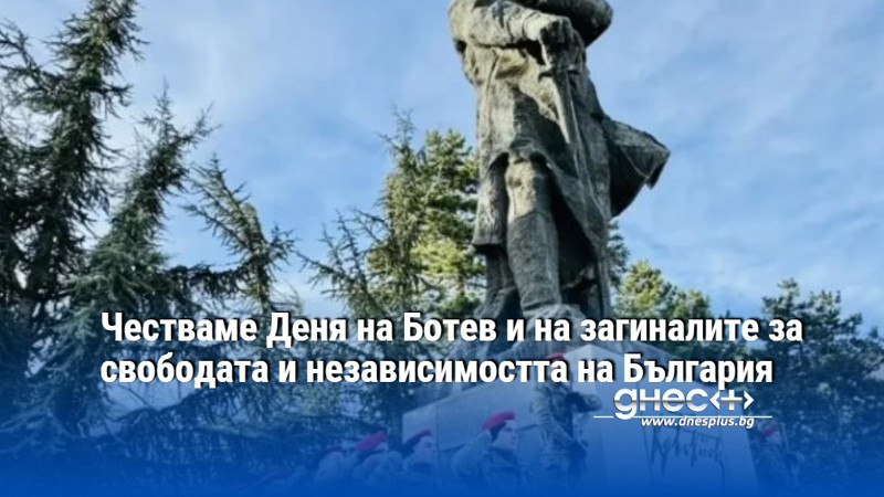 Честваме Деня на Ботев и на загиналите за свободата и независимостта на България