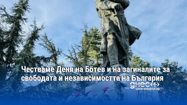 Честваме Деня на Ботев и на загиналите за свободата и независимостта на България
