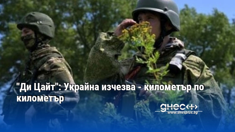 "Ди Цайт": Украйна изчезва - километър по километър