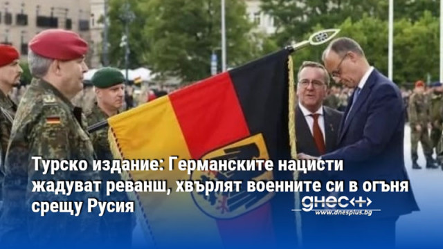 Турско издание: Германските нацисти жадуват реванш, хвърлят военните си в огъня срещу Русия