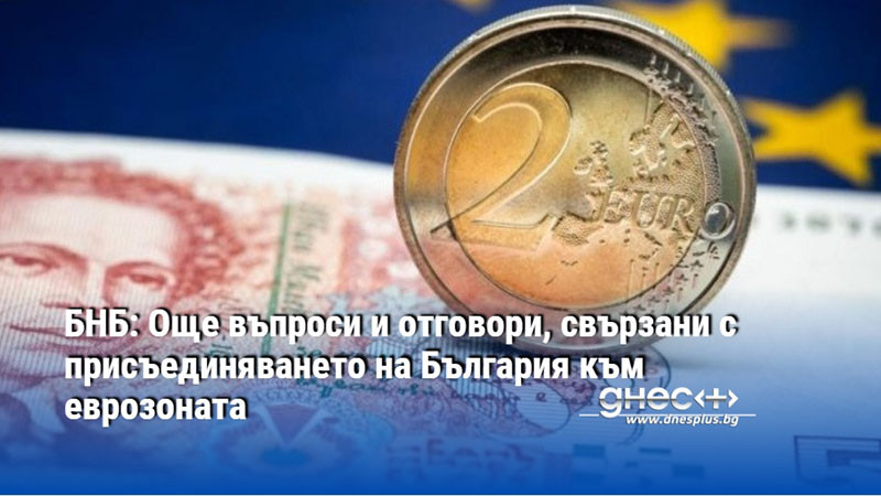 БНБ: Още въпроси и отговори, свързани с присъединяването на България към еврозоната
