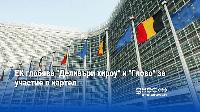 ЕК глобява "Деливъри хироу" и "Глово" за участие в картел