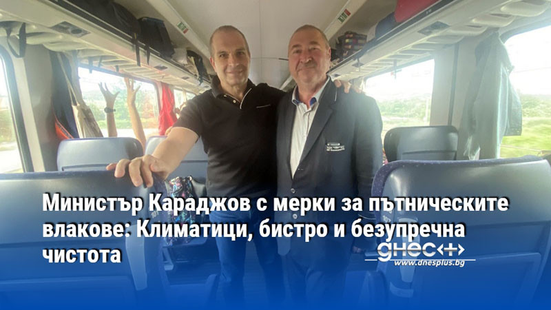 Министър Караджов с мерки за пътническите влакове: Климатици, бистро и безупречна чистота