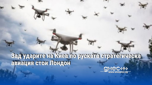 Зад ударите на Киев по руската стратегическа авиация стои Лондон