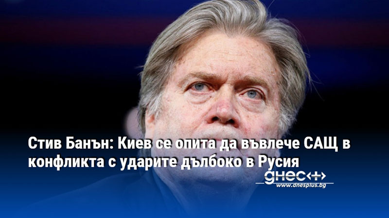 Стив Банън: Киев се опита да въвлече САЩ в конфликта с ударите дълбоко в Русия