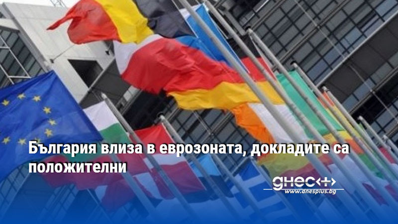 България влиза в еврозоната, докладите са положителни