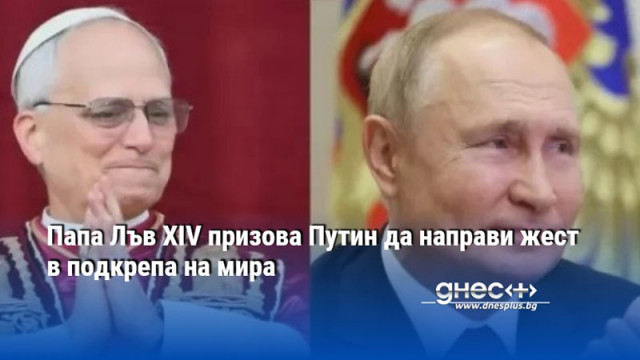 Папа Лъв XIV призова Путин да направи жест в подкрепа на мира