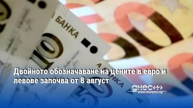 Двойното обозначаване на цените в евро и левове започва от 8 август