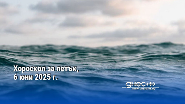 Хороскоп за петък, 6 юни 2025 г.